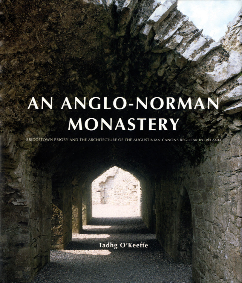 AN ANGL0-NORMAN MONASTERY – Bridgetown Priory and the architecture of the Augustinian canons regular in Ireland