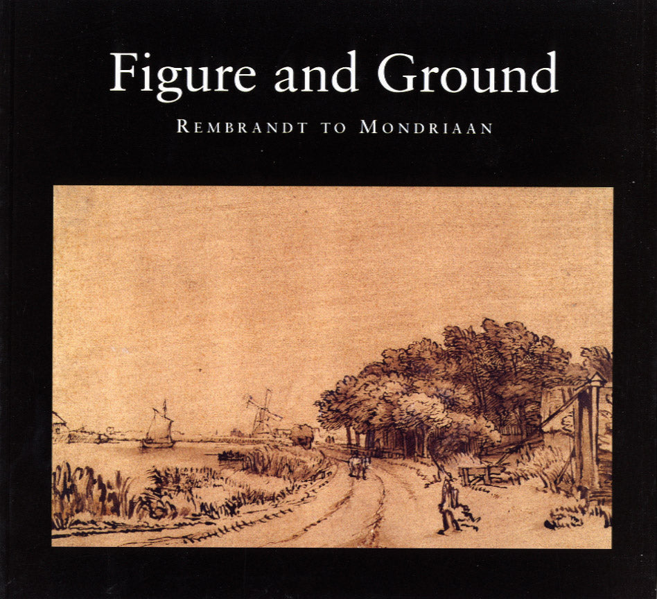 FIGURE AND GROUND — Rembrandt to Mondriaan: Landscape and People in Netherlands Art 1520-1920