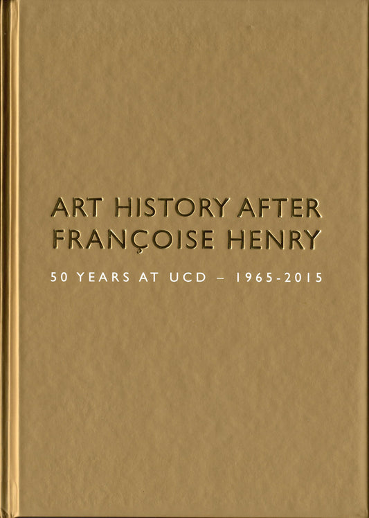 ART HISTORY AFTER FRANÇOISE HENRY – 50 years at UCD
