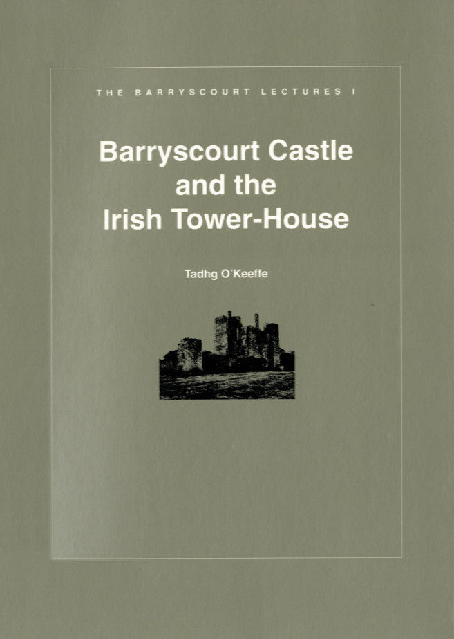 Barryscourt Lectures 1 — BARRYSCOURT CASTLE AND THE IRISH TOWER-HOUSE