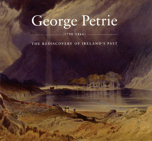 GEORGE PETRIE (1790-1866) — The Rediscovery of Ireland’s Past