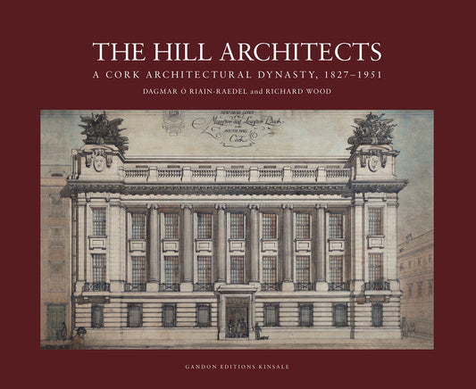 THE HILL ARCHITECTS – A Cork Architectural Dynasty, 1827-1951